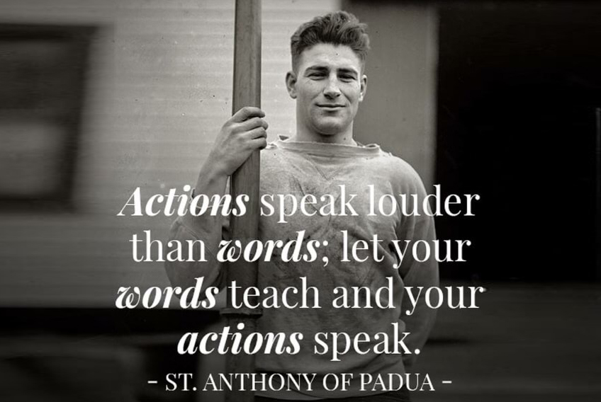 Actions speak louder than words; let your words teach and your